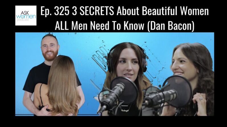 Ep. 325 Top 3 Secrets About ALL Beautiful Women (Dan Bacon)