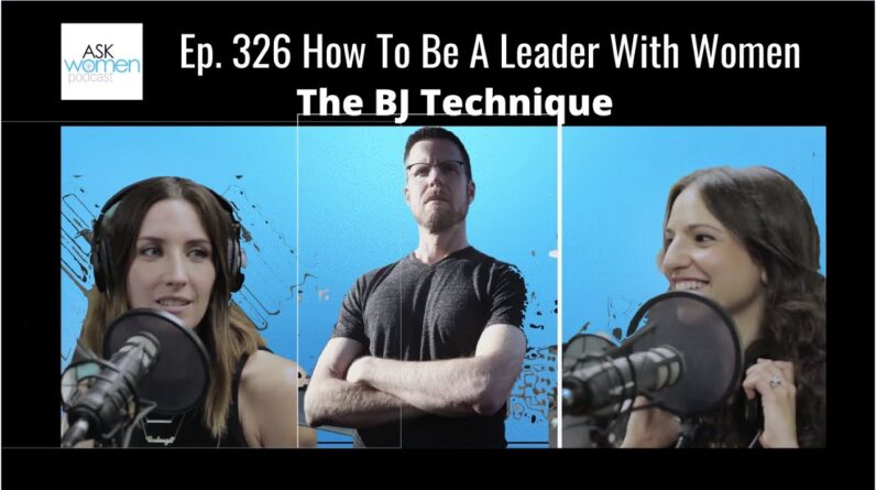 Ep. 326 How To Be A Leader With Women | The BJ Technique