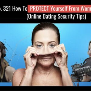 Ep. 321 How To PROTECT Yourself From Women WHO LIE | Online Dating Security Tips | Ask Women Podcast