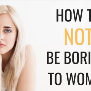 How To NOT Be Boring When Talking To Women | 5 Ways To Be MORE Interesting